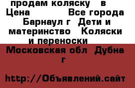 продам коляску 2 в 1 › Цена ­ 8 500 - Все города, Барнаул г. Дети и материнство » Коляски и переноски   . Московская обл.,Дубна г.